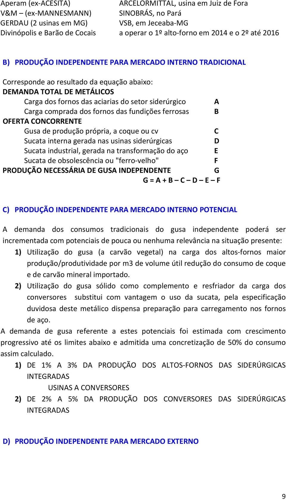 siderúrgico A Carga comprada dos fornos das fundições ferrosas B OFERTA CONCORRENTE Gusa de produção própria, a coque ou cv C Sucata interna gerada nas usinas siderúrgicas D Sucata industrial, gerada