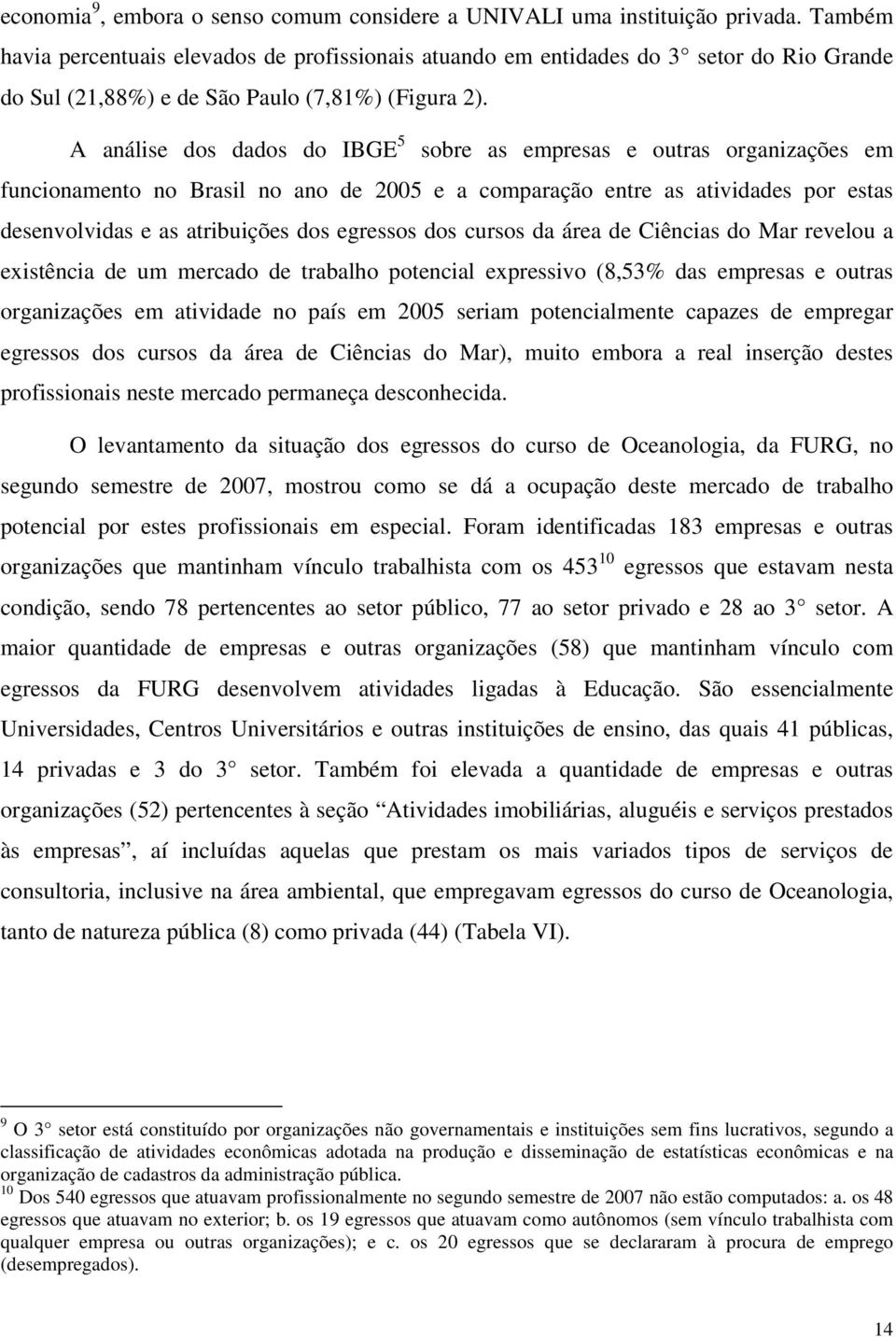 A análise dos dados do IBGE 5 sobre as empresas e outras organizações em funcionamento no Brasil no ano de 2005 e a comparação entre as atividades por estas desenvolvidas e as atribuições dos