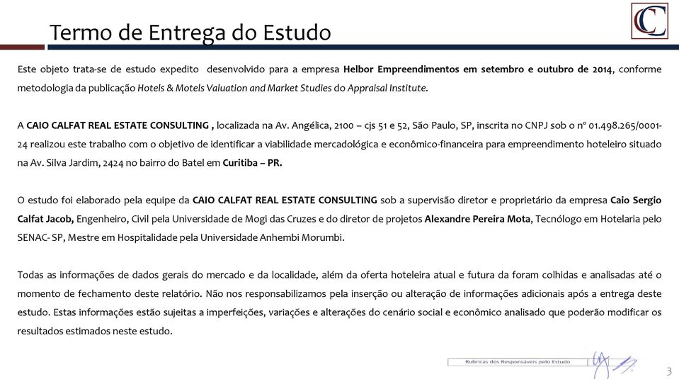 265/0001-24 realizou este trabalho com o objetivo de identificar a viabilidade mercadológica e econômico-financeira para empreendimento hoteleiro situado na Av.