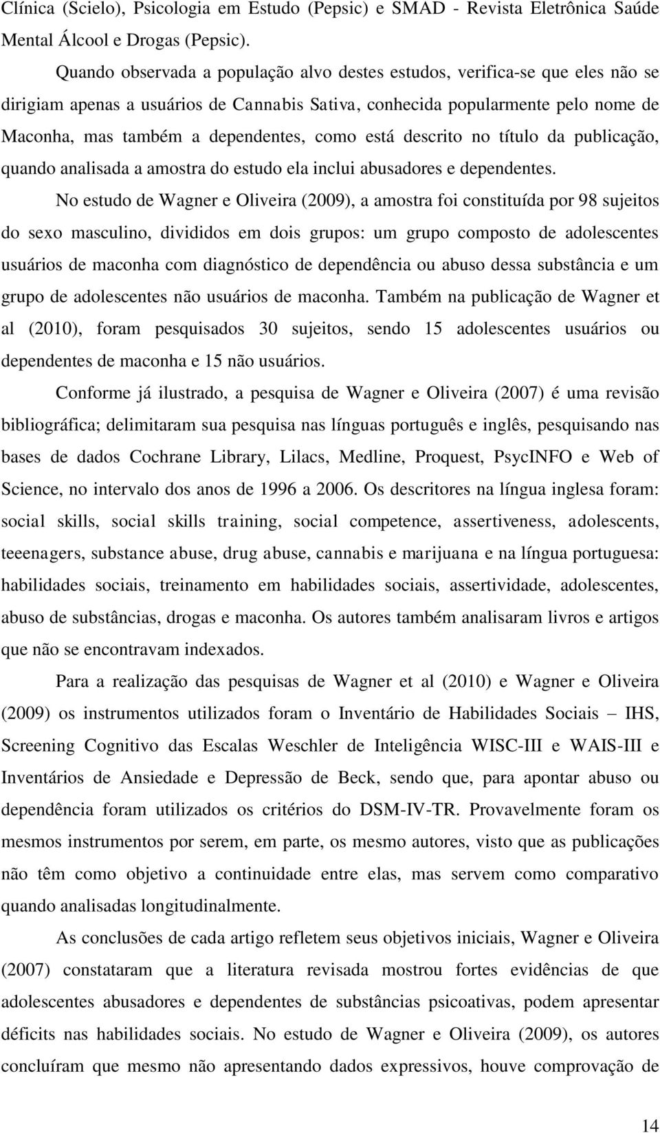 como está descrito no título da publicação, quando analisada a amostra do estudo ela inclui abusadores e dependentes.