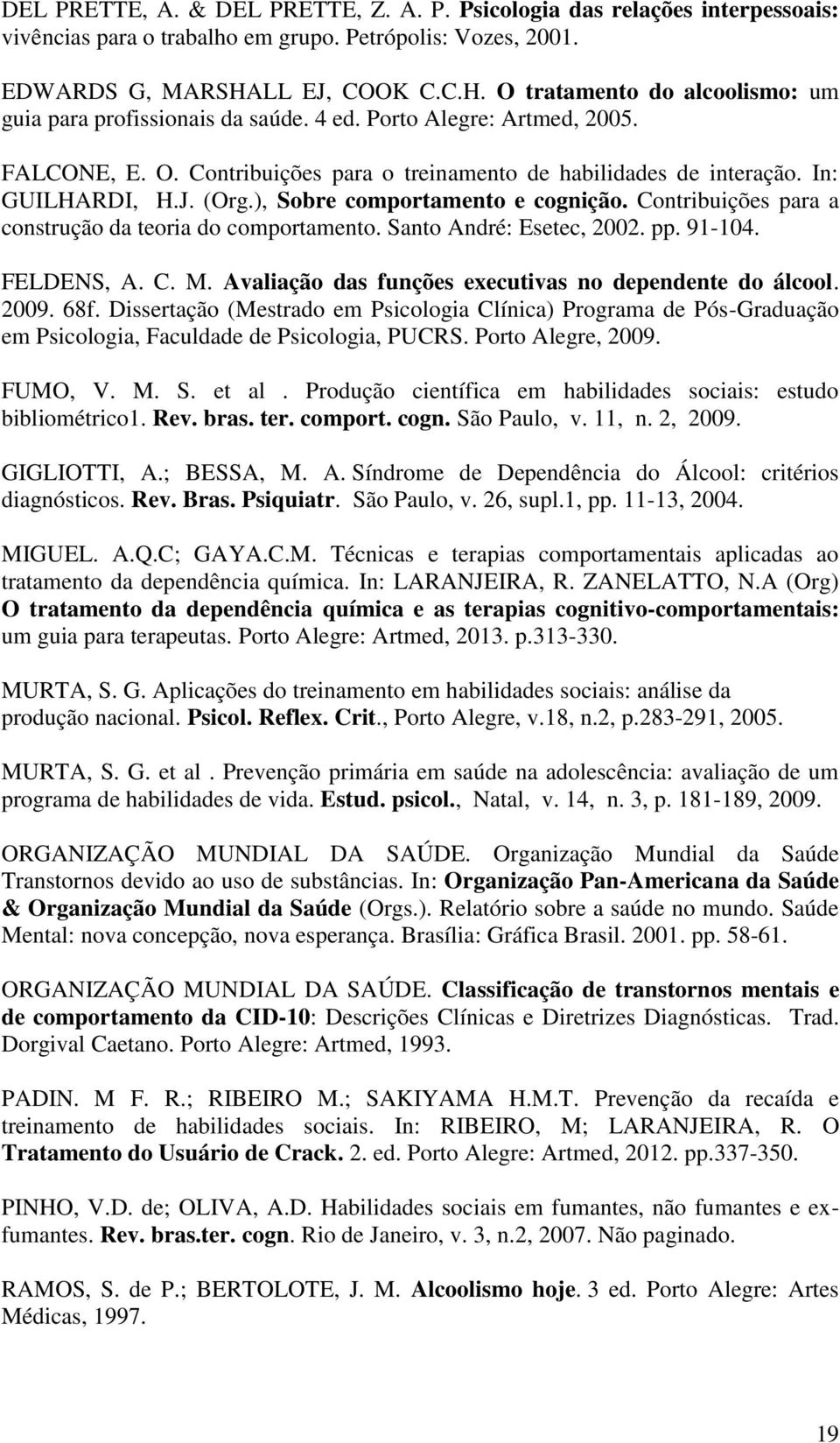 In: GUILHARDI, H.J. (Org.), Sobre comportamento e cognição. Contribuições para a construção da teoria do comportamento. Santo André: Esetec, 2002. pp. 91-104. FELDENS, A. C. M.