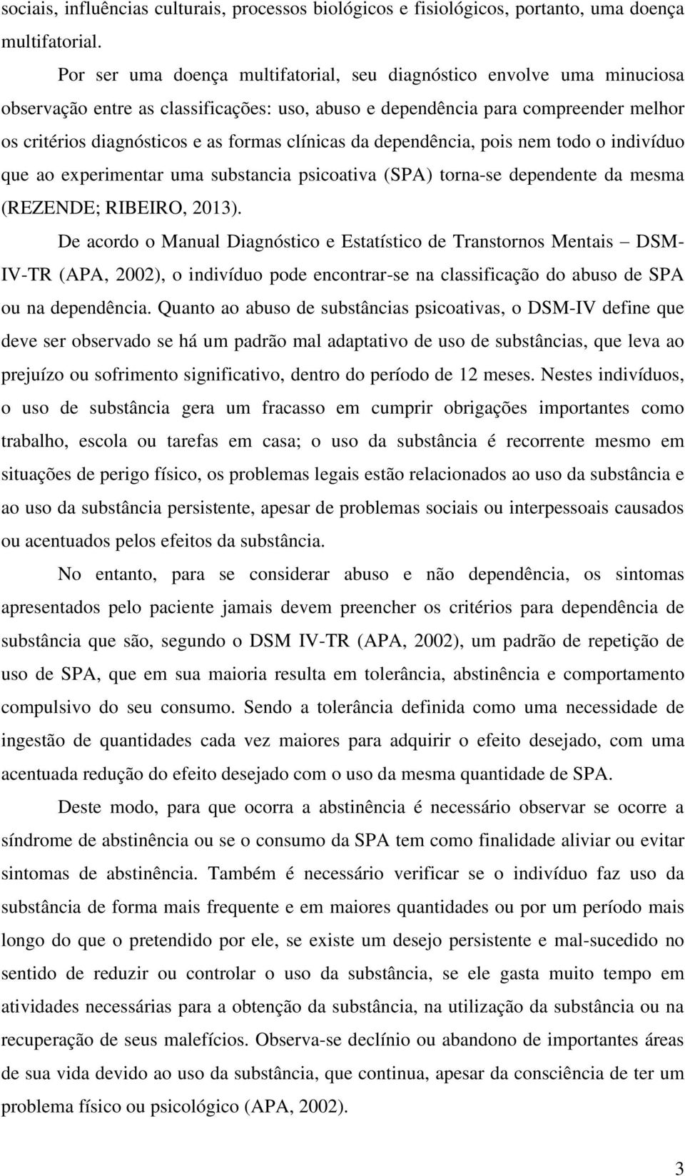 clínicas da dependência, pois nem todo o indivíduo que ao experimentar uma substancia psicoativa (SPA) torna-se dependente da mesma (REZENDE; RIBEIRO, 2013).