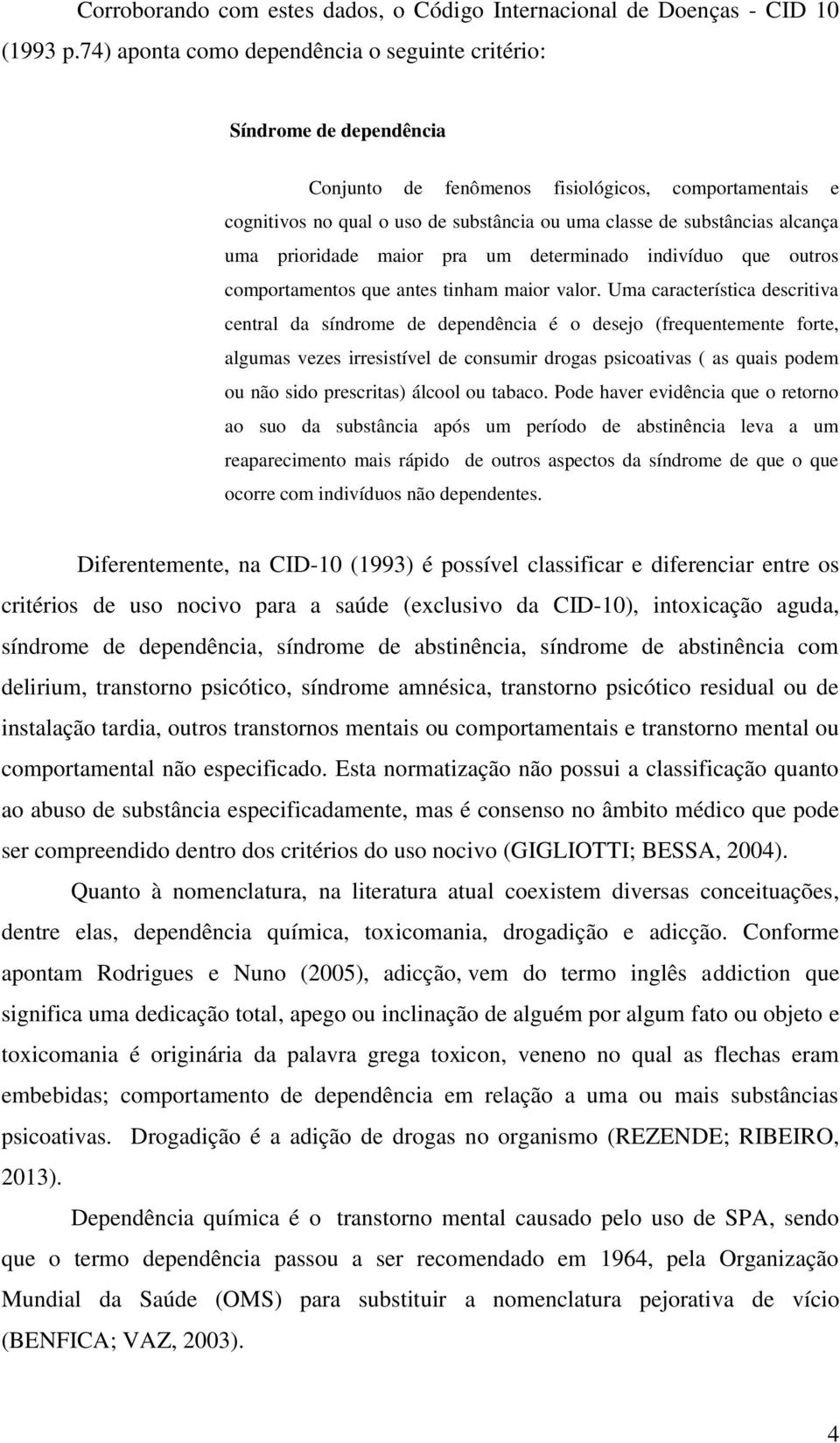 alcança uma prioridade maior pra um determinado indivíduo que outros comportamentos que antes tinham maior valor.