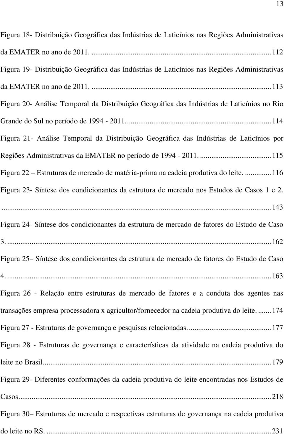 ... 113 Figura 20- Análise Temporal da Distribuição Geográfica das Indústrias de Laticínios no Rio Grande do Sul no período de 1994-2011.