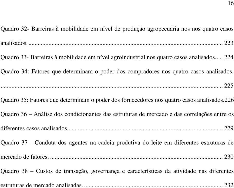 ... 225 Quadro 35: Fatores que determinam o poder dos fornecedores nos quatro casos analisados.