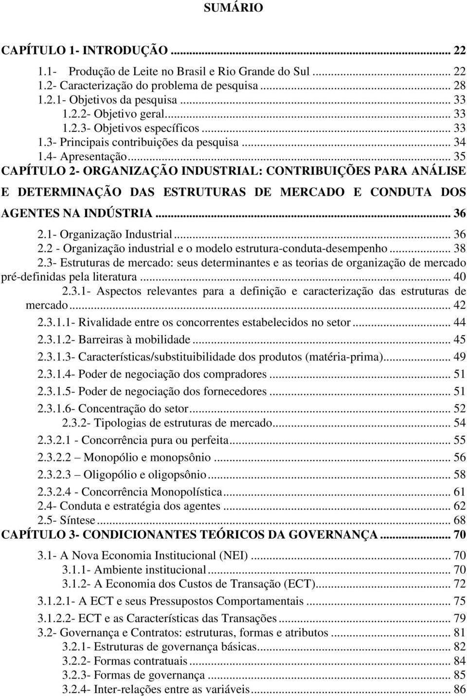 .. 35 CAPÍTULO 2- ORGANIZAÇÃO INDUSTRIAL: CONTRIBUIÇÕES PARA ANÁLISE E DETERMINAÇÃO DAS ESTRUTURAS DE MERCADO E CONDUTA DOS AGENTES NA INDÚSTRIA... 36 2.