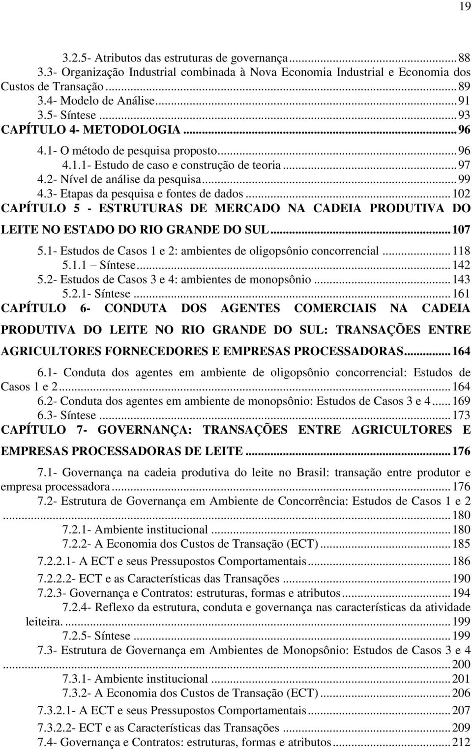 3- Etapas da pesquisa e fontes de dados... 102 CAPÍTULO 5 - ESTRUTURAS DE MERCADO NA CADEIA PRODUTIVA DO LEITE NO ESTADO DO RIO GRANDE DO SUL... 107 5.