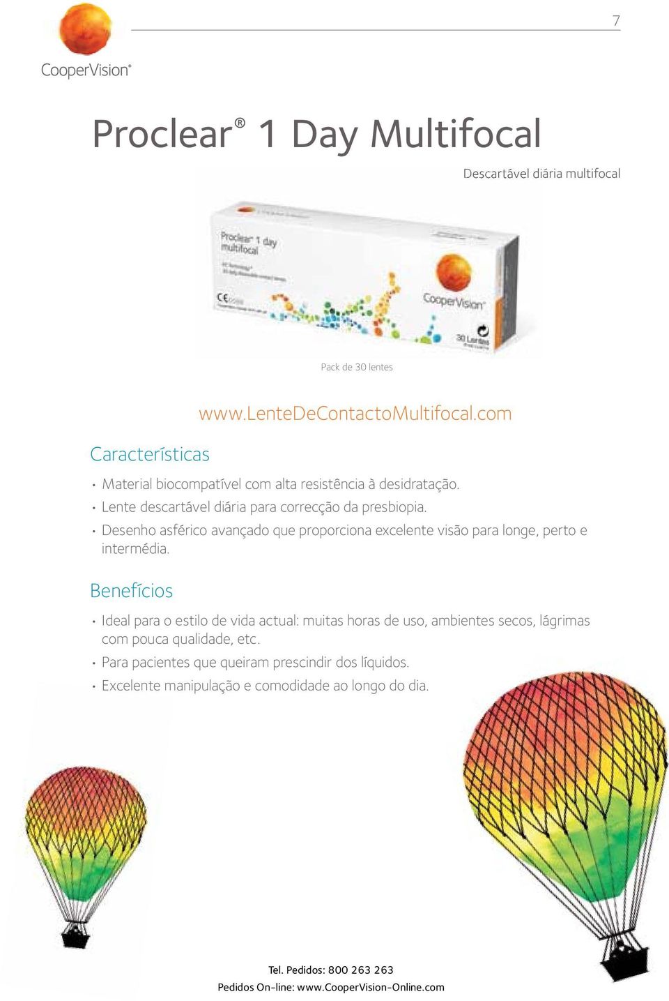 Benefícios www.lentedecontactomultifocal.com Ideal para o estilo de vida actual: muitas horas de uso, ambientes secos, lágrimas com pouca qualidade, etc.