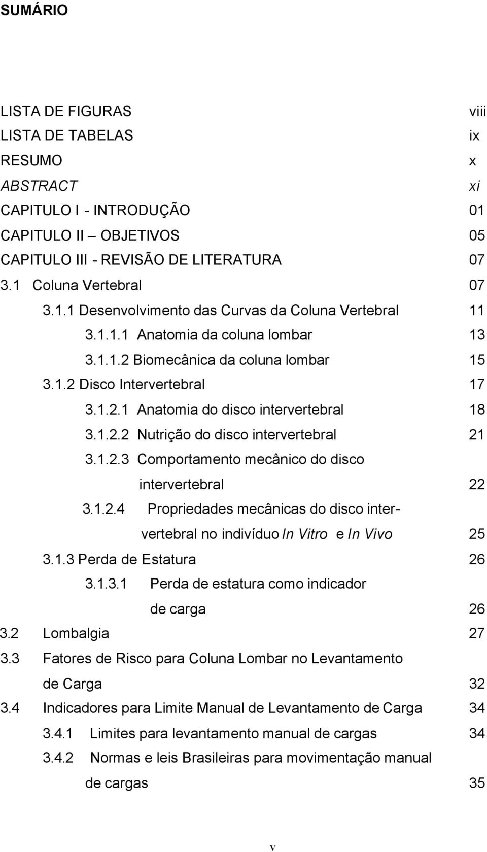 1.2.4 Propriedades mecânicas do disco intervertebral no indivíduo In Vitro e In Vivo 25 3.1.3 Perda de Estatura 26 3.1.3.1 Perda de estatura como indicador de carga 26 3.2 Lombalgia 27 3.