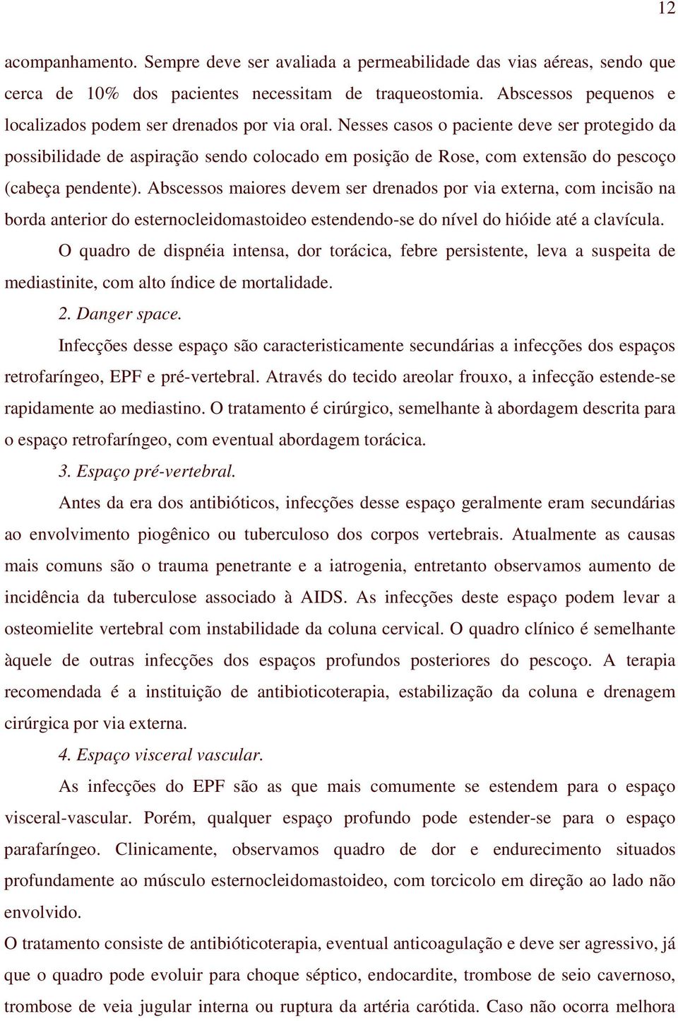 Nesses casos o paciente deve ser protegido da possibilidade de aspiração sendo colocado em posição de Rose, com extensão do pescoço (cabeça pendente).