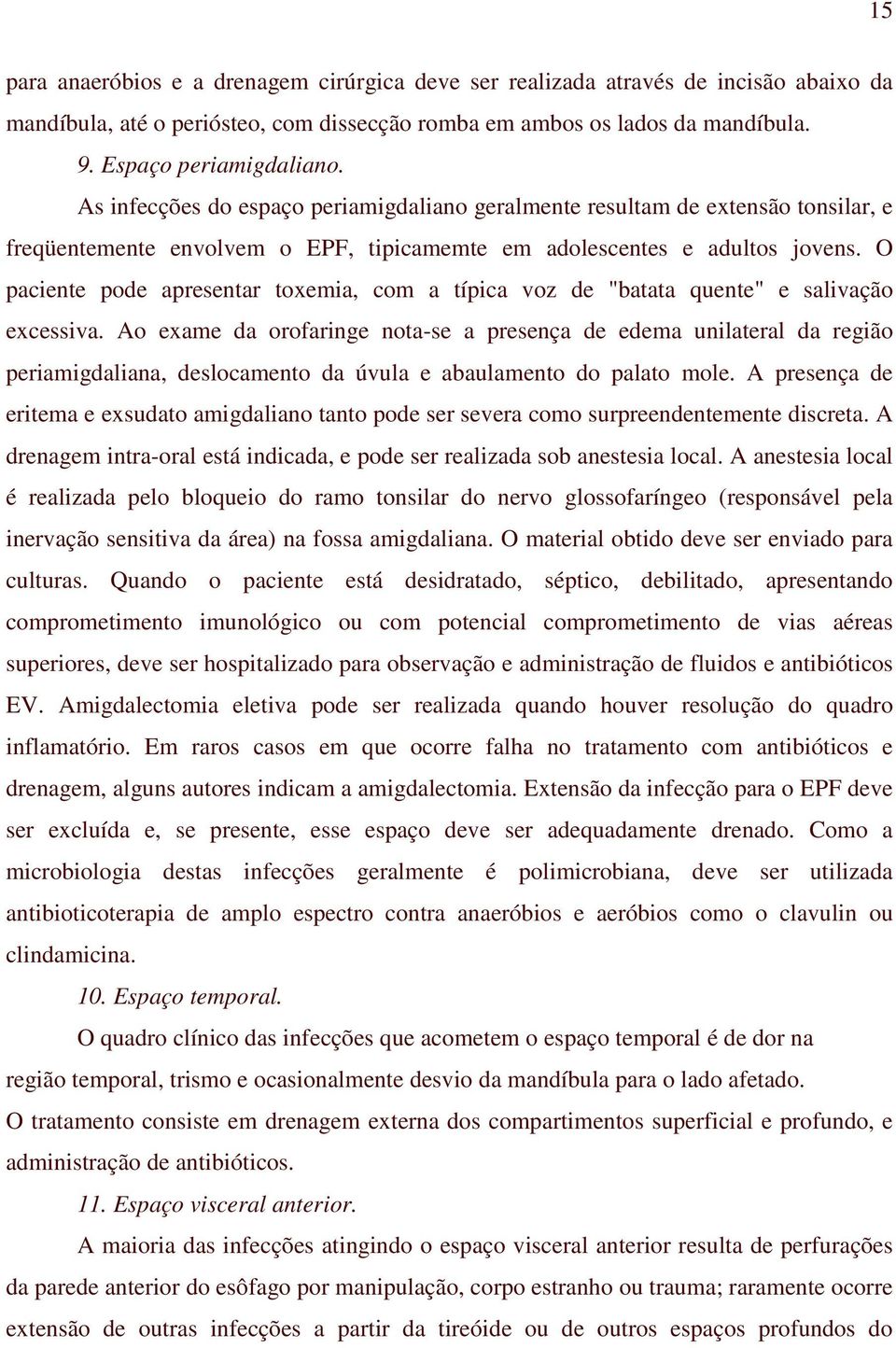 O paciente pode apresentar toxemia, com a típica voz de "batata quente" e salivação excessiva.