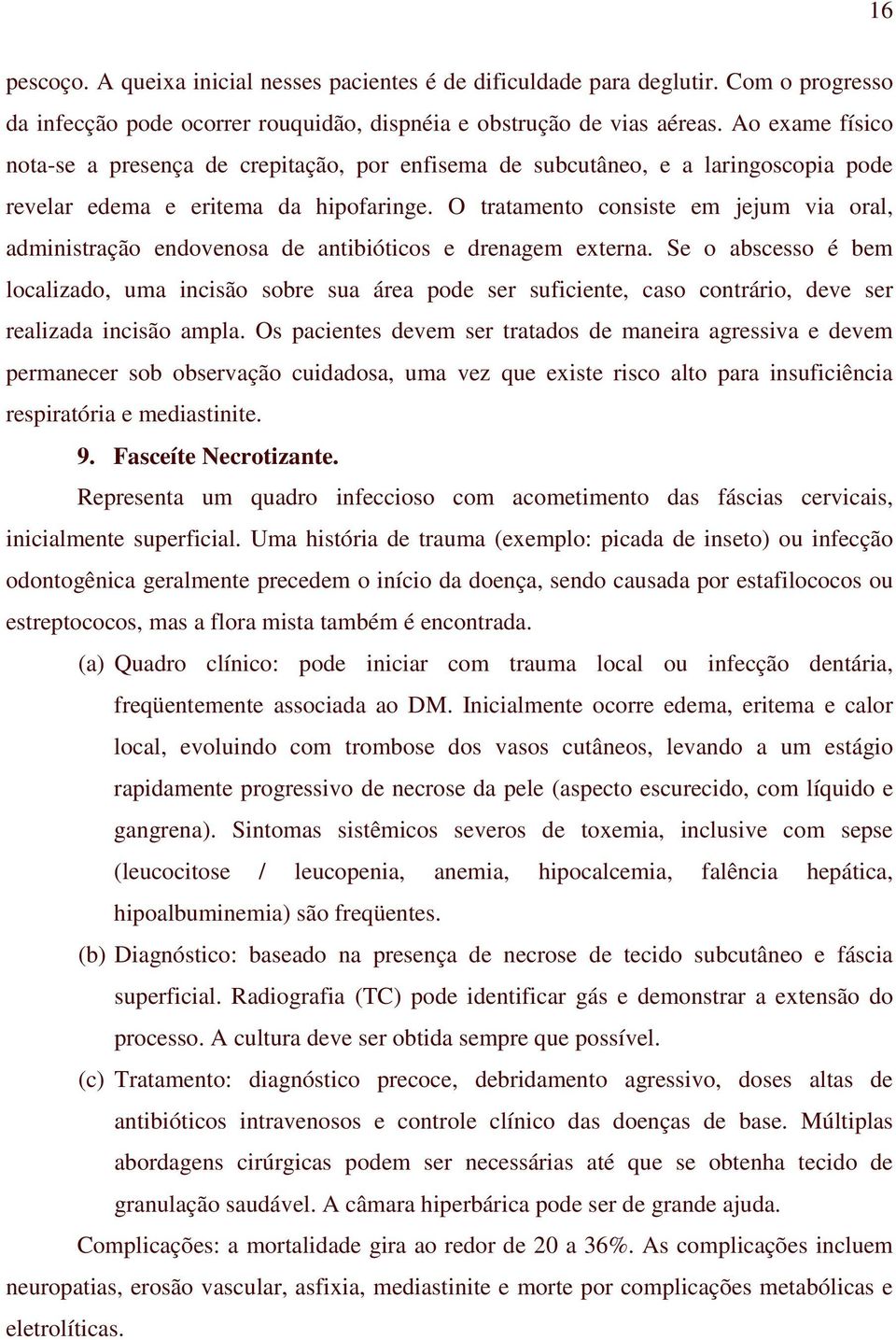 O tratamento consiste em jejum via oral, administração endovenosa de antibióticos e drenagem externa.