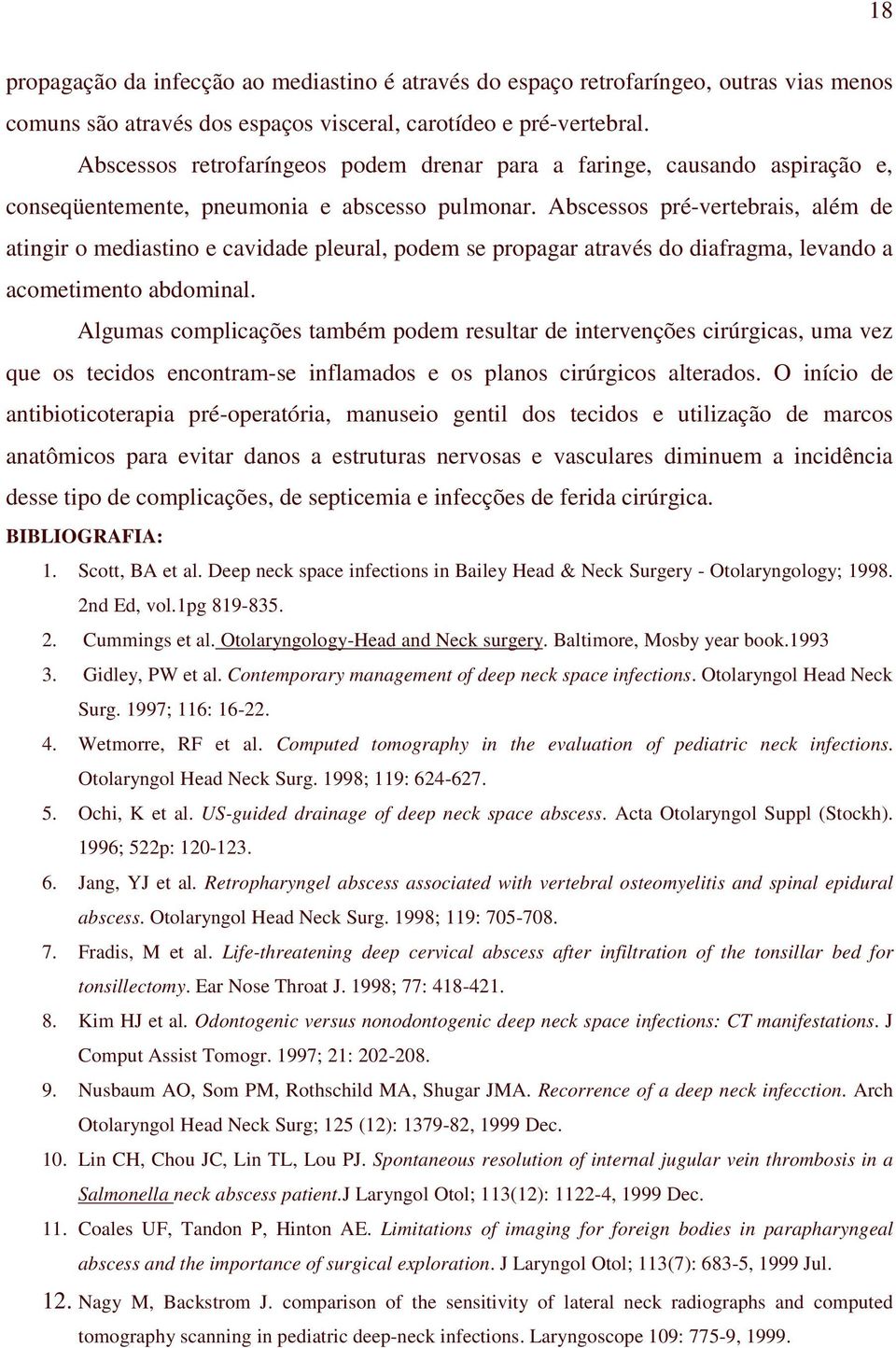 Abscessos pré-vertebrais, além de atingir o mediastino e cavidade pleural, podem se propagar através do diafragma, levando a acometimento abdominal.