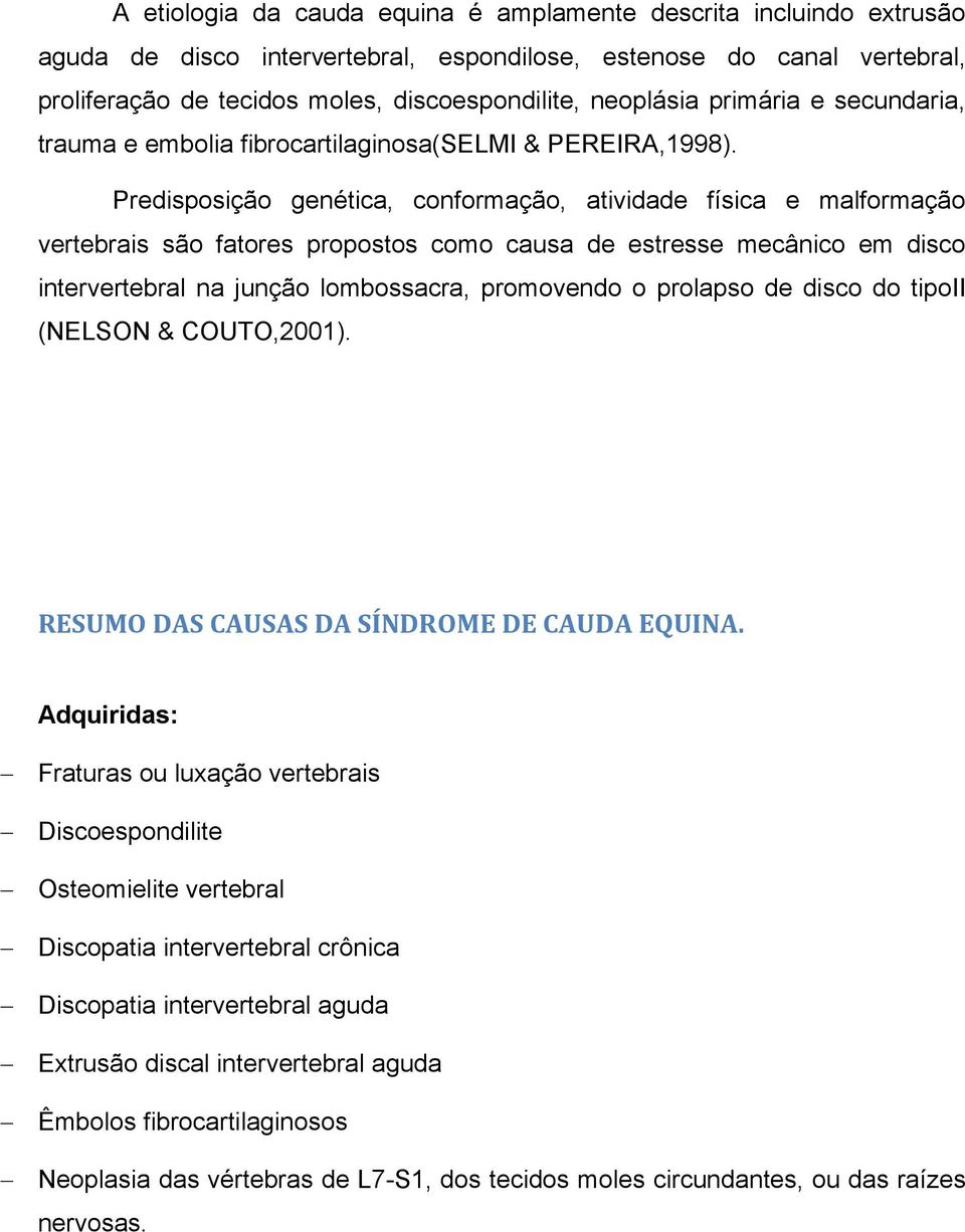 Predisposição genética, conformação, atividade física e malformação vertebrais são fatores propostos como causa de estresse mecânico em disco intervertebral na junção lombossacra, promovendo o