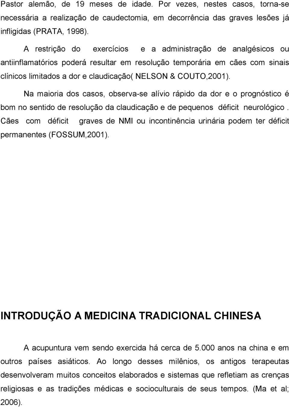 Na maioria dos casos, observa-se alívio rápido da dor e o prognóstico é bom no sentido de resolução da claudicação e de pequenos déficit neurológico.