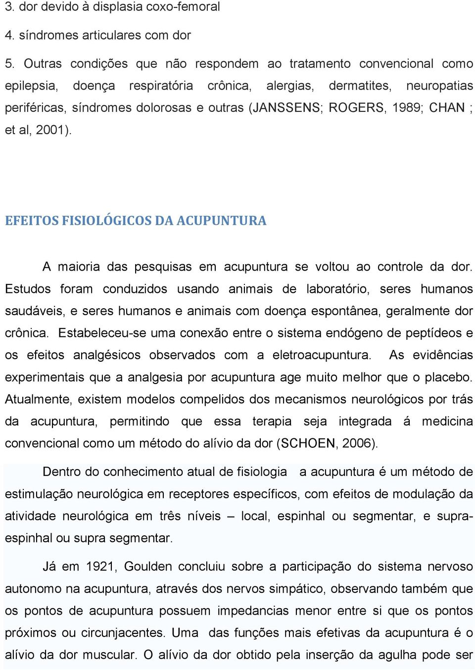 ROGERS, 1989; CHAN ; et al, 2001). EFEITOS FISIOLÓGICOS DA ACUPUNTURA A maioria das pesquisas em acupuntura se voltou ao controle da dor.