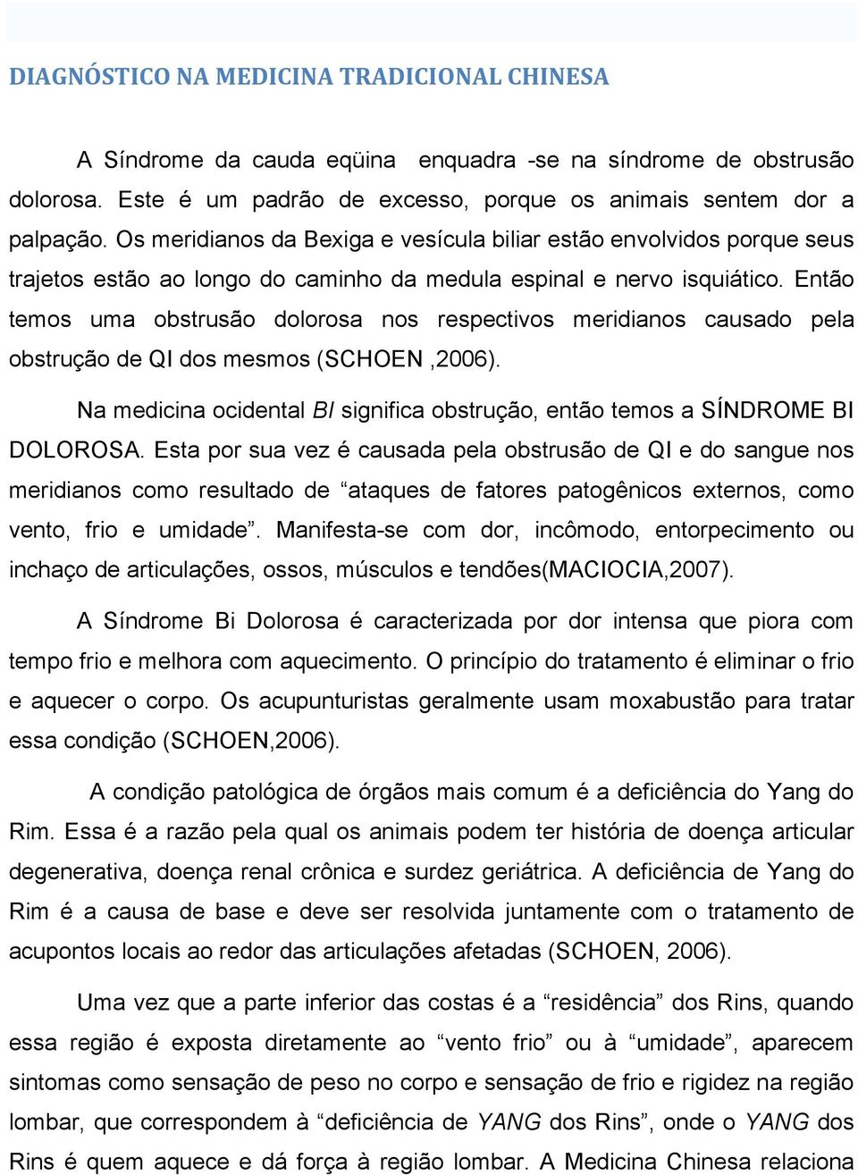 Então temos uma obstrusão dolorosa nos respectivos meridianos causado pela obstrução de QI dos mesmos (SCHOEN,2006). Na medicina ocidental BI significa obstrução, então temos a SÍNDROME BI DOLOROSA.