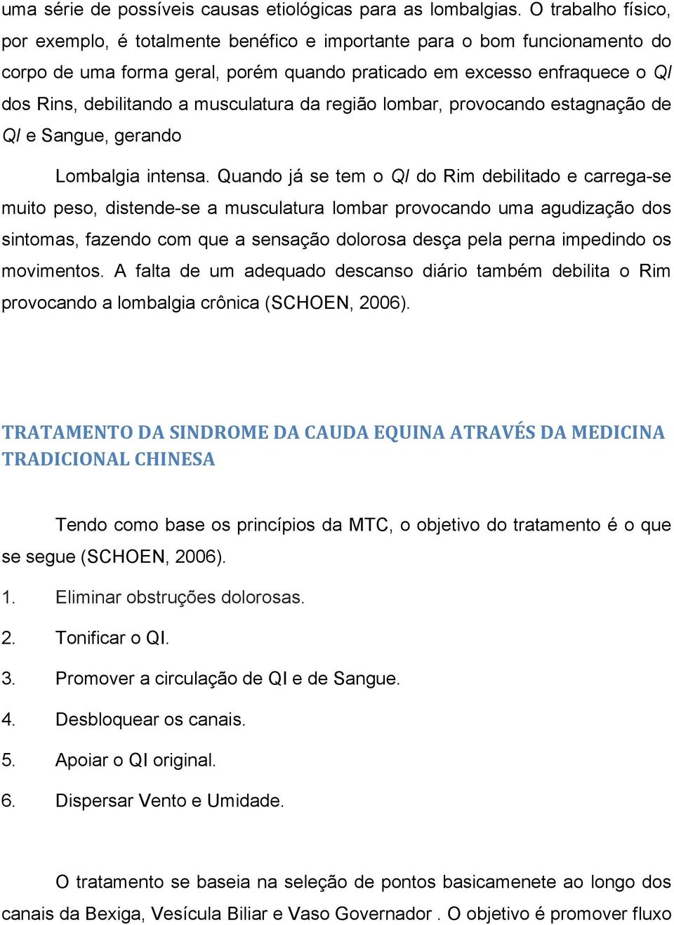 musculatura da região lombar, provocando estagnação de QI e Sangue, gerando Lombalgia intensa.