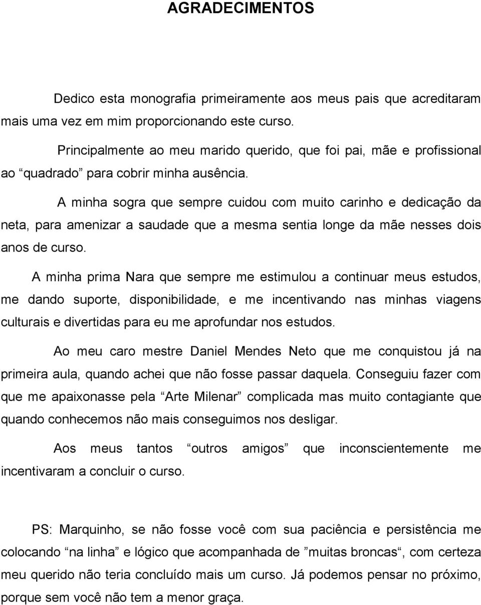 A minha sogra que sempre cuidou com muito carinho e dedicação da neta, para amenizar a saudade que a mesma sentia longe da mãe nesses dois anos de curso.