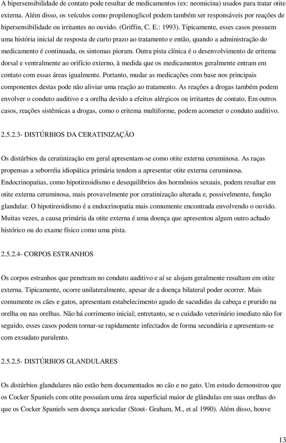 Tipicamente, esses casos possuem uma história inicial de resposta de curto prazo ao tratamento e então, quando a administração do medicamento é continuada, os sintomas pioram.