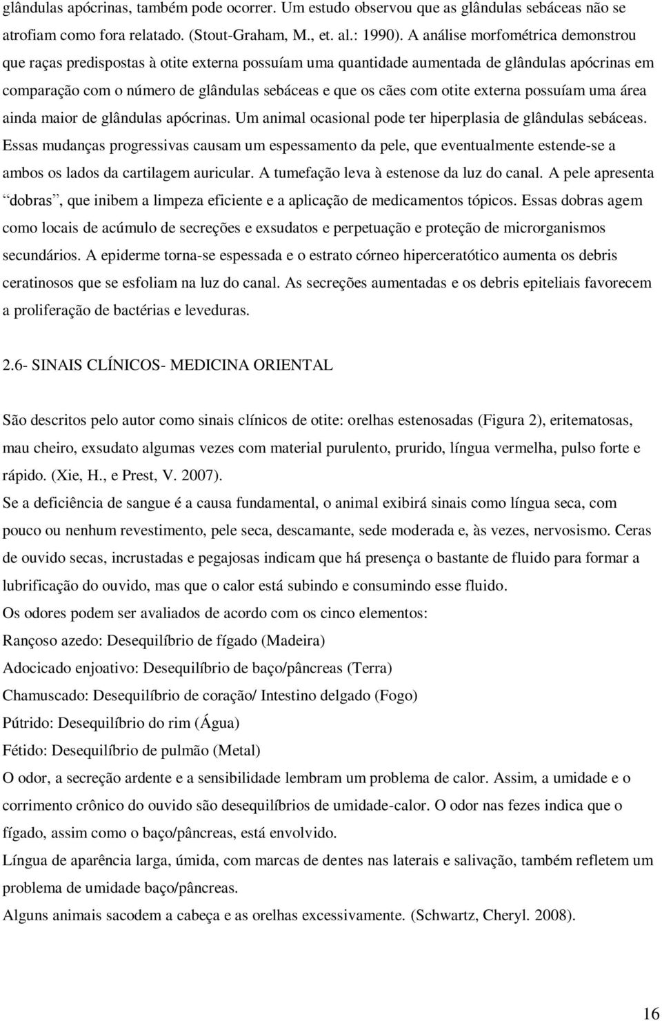 otite externa possuíam uma área ainda maior de glândulas apócrinas. Um animal ocasional pode ter hiperplasia de glândulas sebáceas.