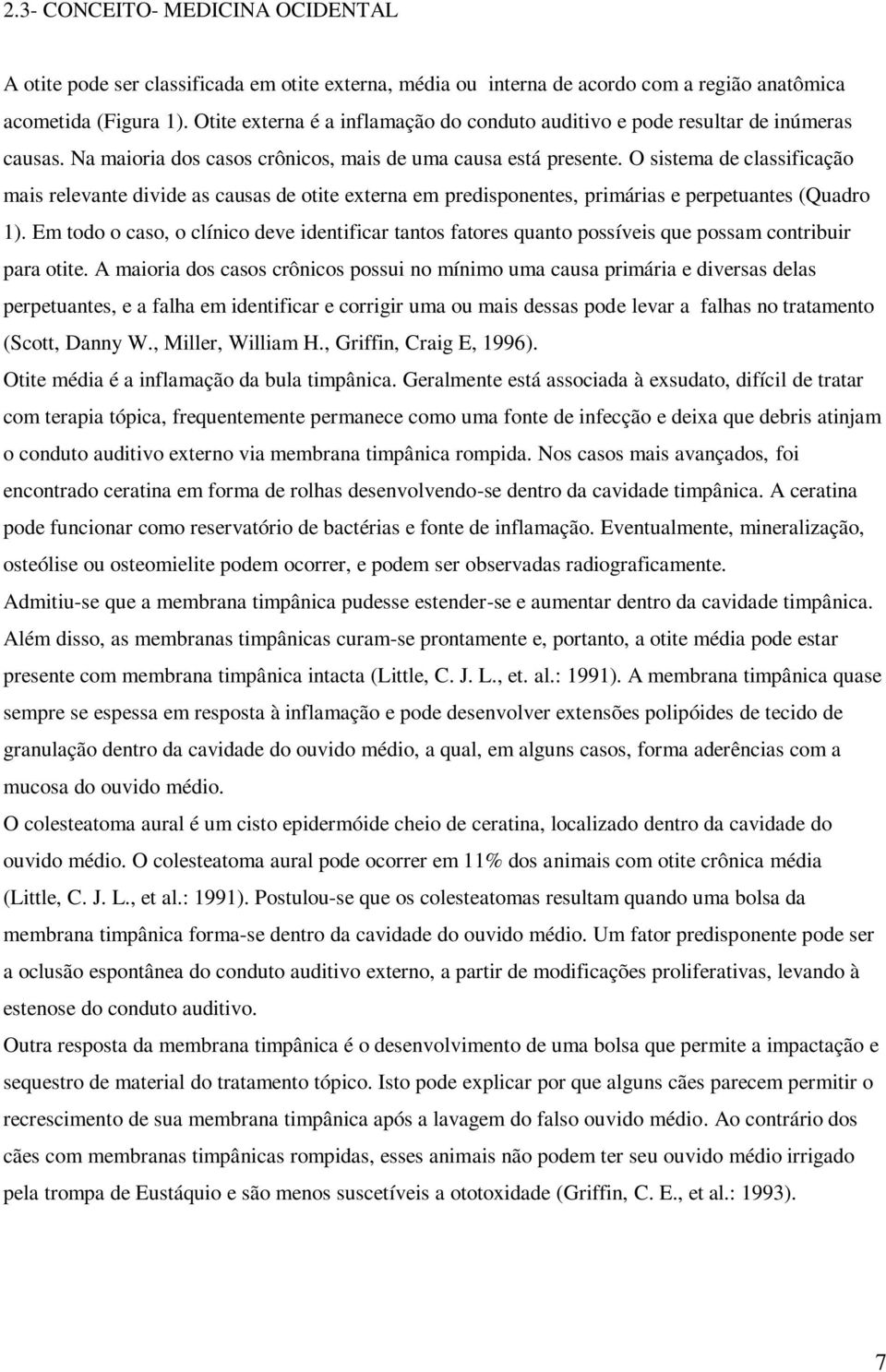 O sistema de classificação mais relevante divide as causas de otite externa em predisponentes, primárias e perpetuantes (Quadro 1).