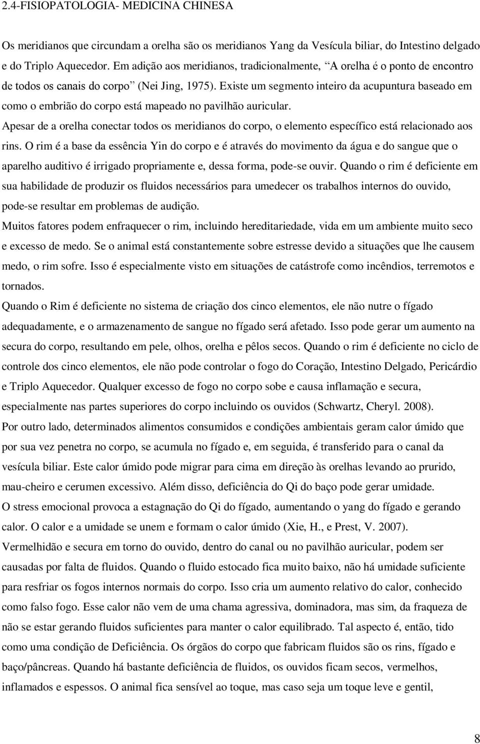 Existe um segmento inteiro da acupuntura baseado em como o embrião do corpo está mapeado no pavilhão auricular.