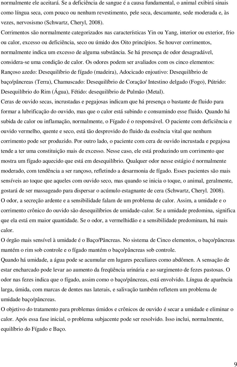 Cheryl, 2008). Corrimentos são normalmente categorizados nas características Yin ou Yang, interior ou exterior, frio ou calor, excesso ou deficiência, seco ou úmido dos Oito princípios.