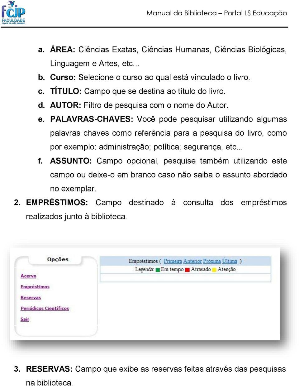 PALAVRAS-CHAVES: Você pode pesquisar utilizando algumas palavras chaves como referência para a pesquisa do livro, como por exemplo: administração; política; segurança, etc... f.