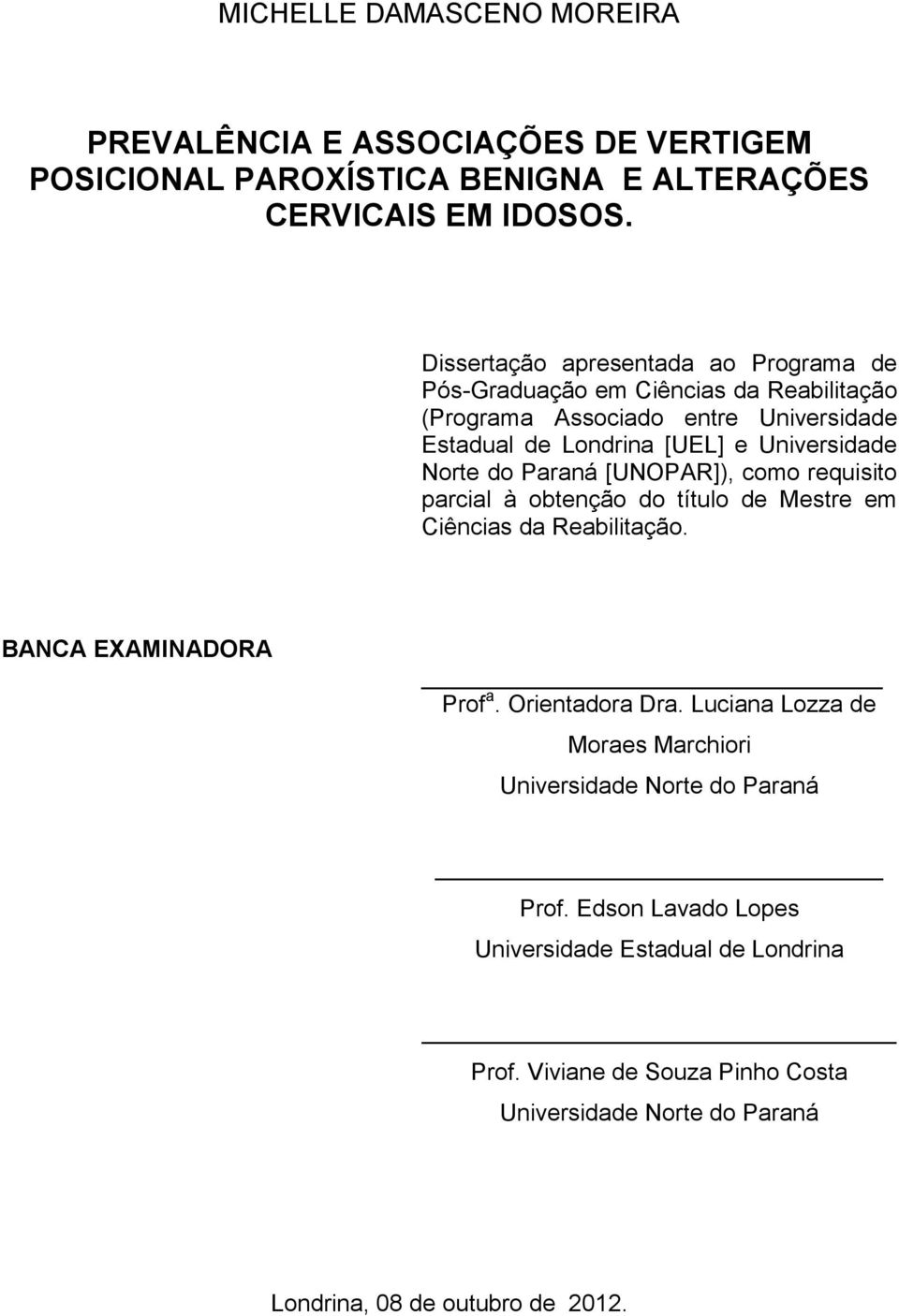 Norte do Paraná [UNOPAR]), como requisito parcial à obtenção do título de Mestre em Ciências da Reabilitação. BANCA EXAMINADORA Prof a. Orientadora Dra.