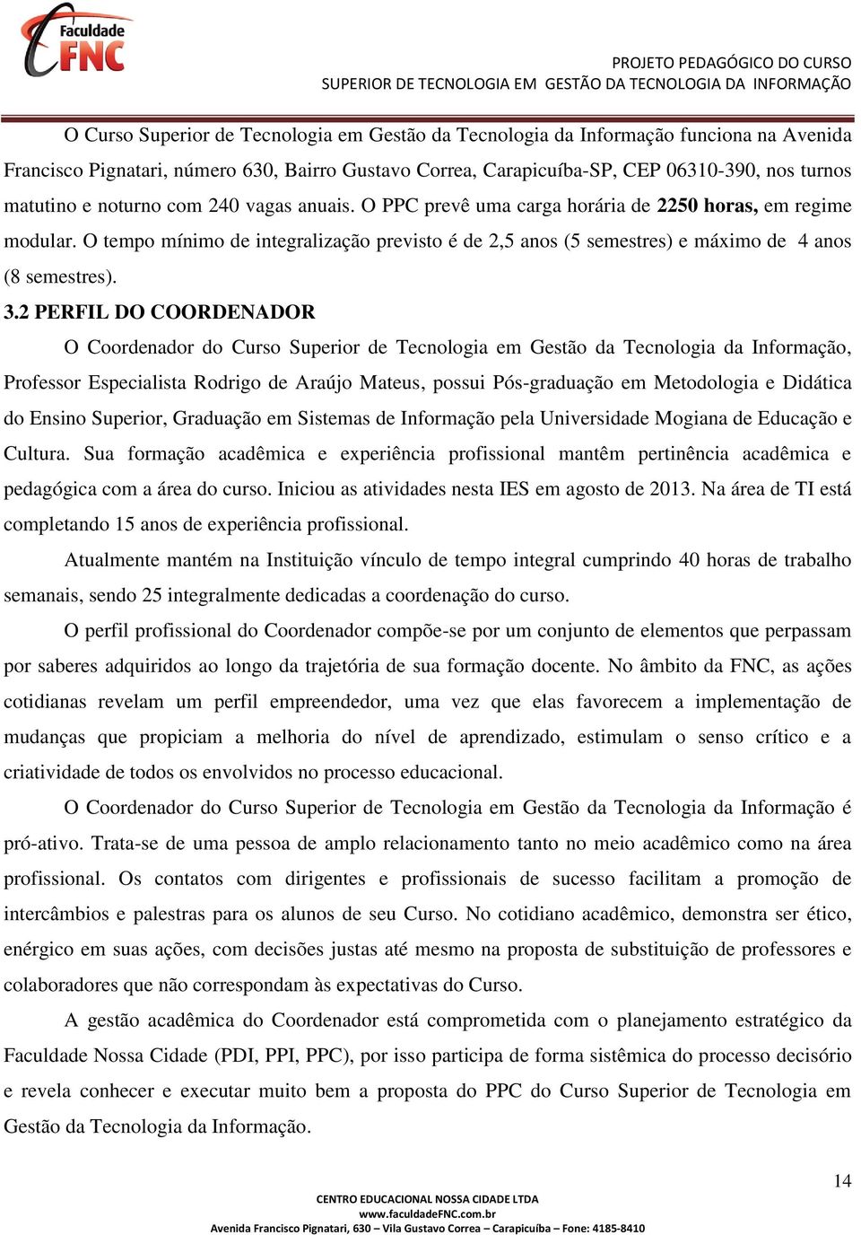 2 PERFIL DO COORDENADOR O Coordenador do Curso Superior de Tecnologia em Gestão da Tecnologia da Informação, Professor Especialista Rodrigo de Araújo Mateus, possui Pós-graduação em Metodologia e