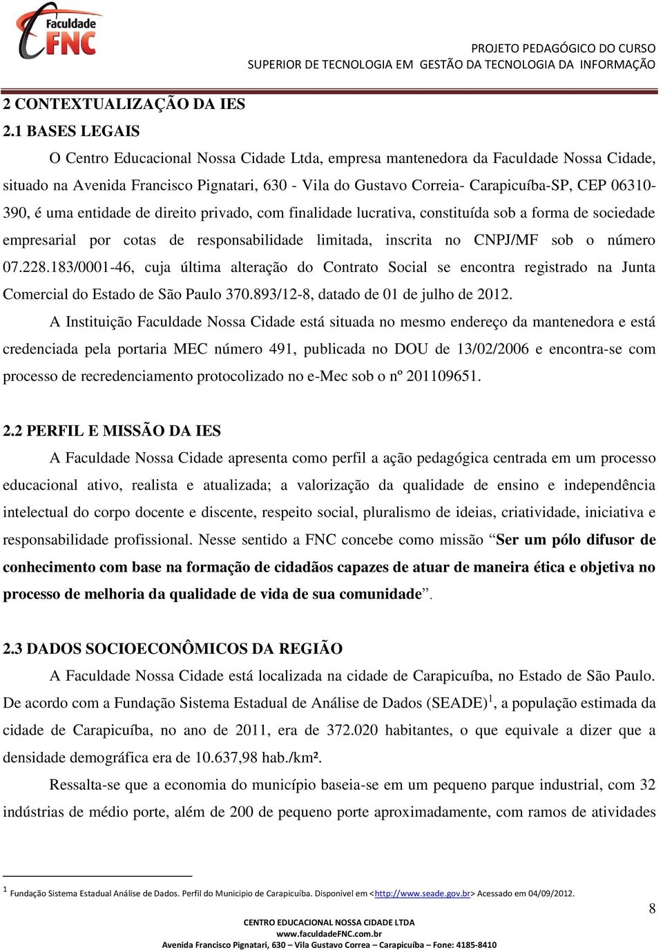 06310-390, é uma entidade de direito privado, com finalidade lucrativa, constituída sob a forma de sociedade empresarial por cotas de responsabilidade limitada, inscrita no CNPJ/MF sob o número 07.