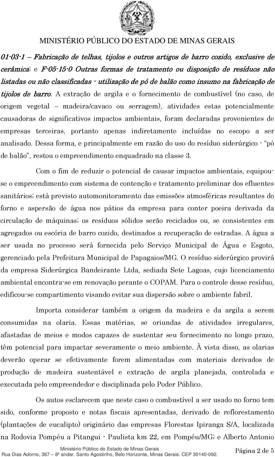 A extração de argila e o fornecimento de combustível (no caso, de origem vegetal madeira/cavaco ou serragem), atividades estas potencialmente causadoras de significativos impactos ambientais, foram