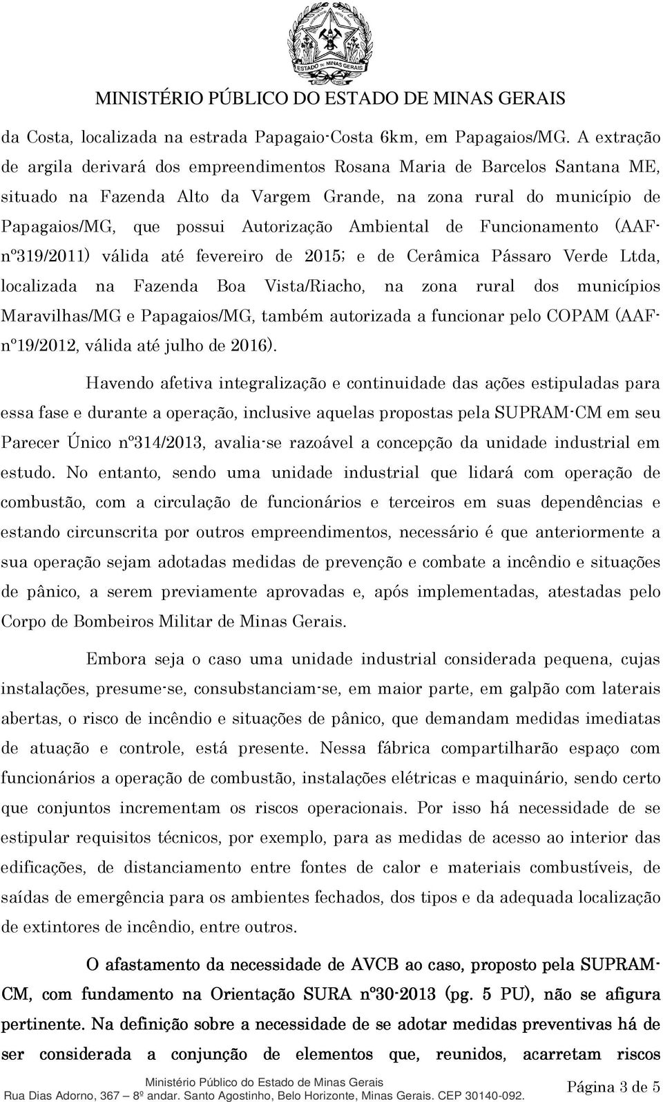 Ambiental de Funcionamento (AAFnº319/2011) válida até fevereiro de 2015; e de Cerâmica Pássaro Verde Ltda, localizada na Fazenda Boa Vista/Riacho, na zona rural dos municípios Maravilhas/MG e