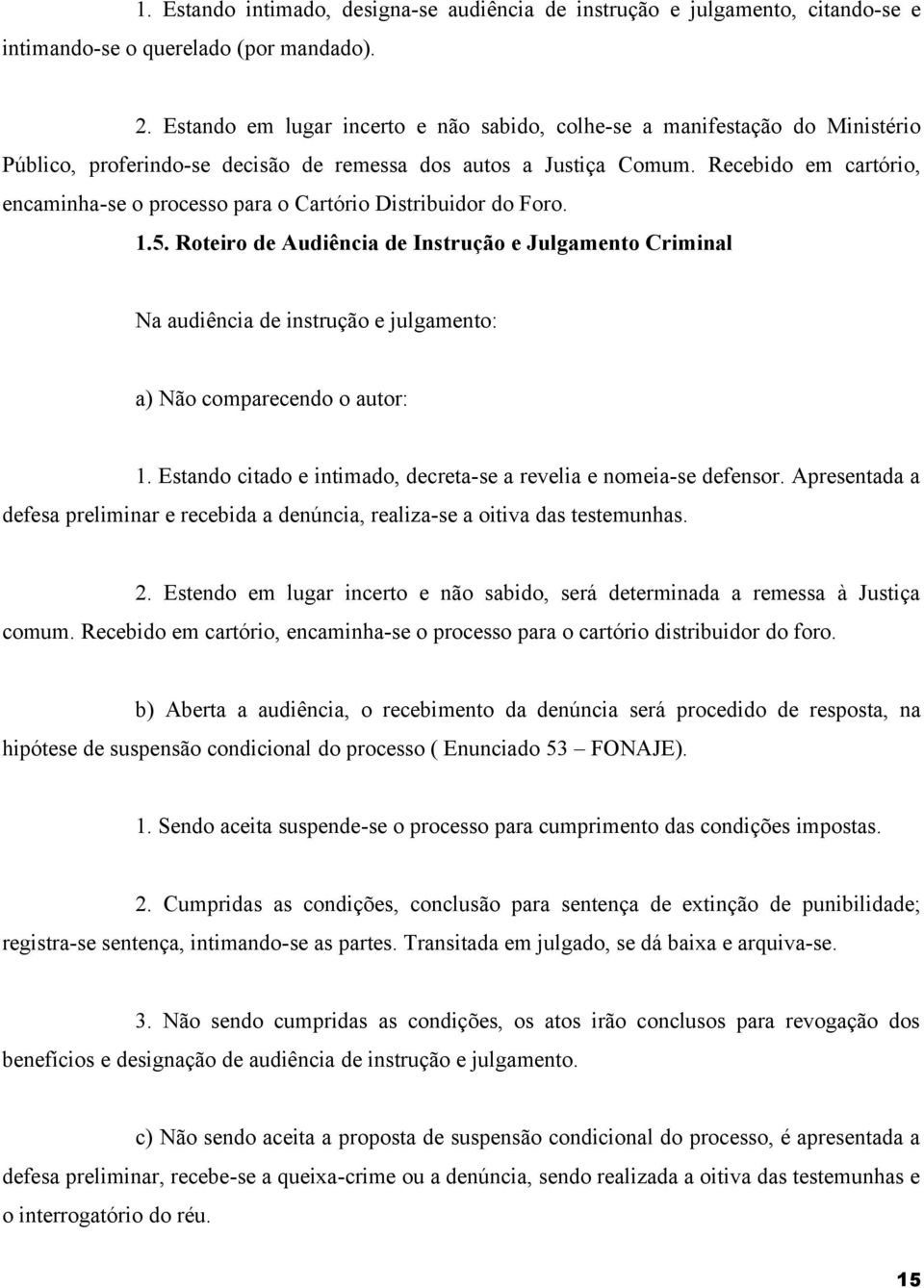 Recebido em cartório, encaminha-se o processo para o Cartório Distribuidor do Foro. 1.5.