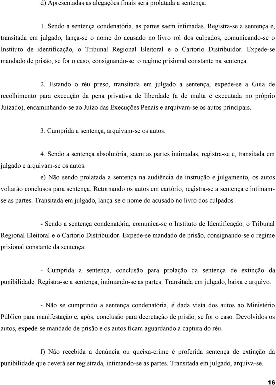 Distribuidor. Expede-se mandado de prisão, se for o caso, consignando-se o regime prisional constante na sentença. 2.