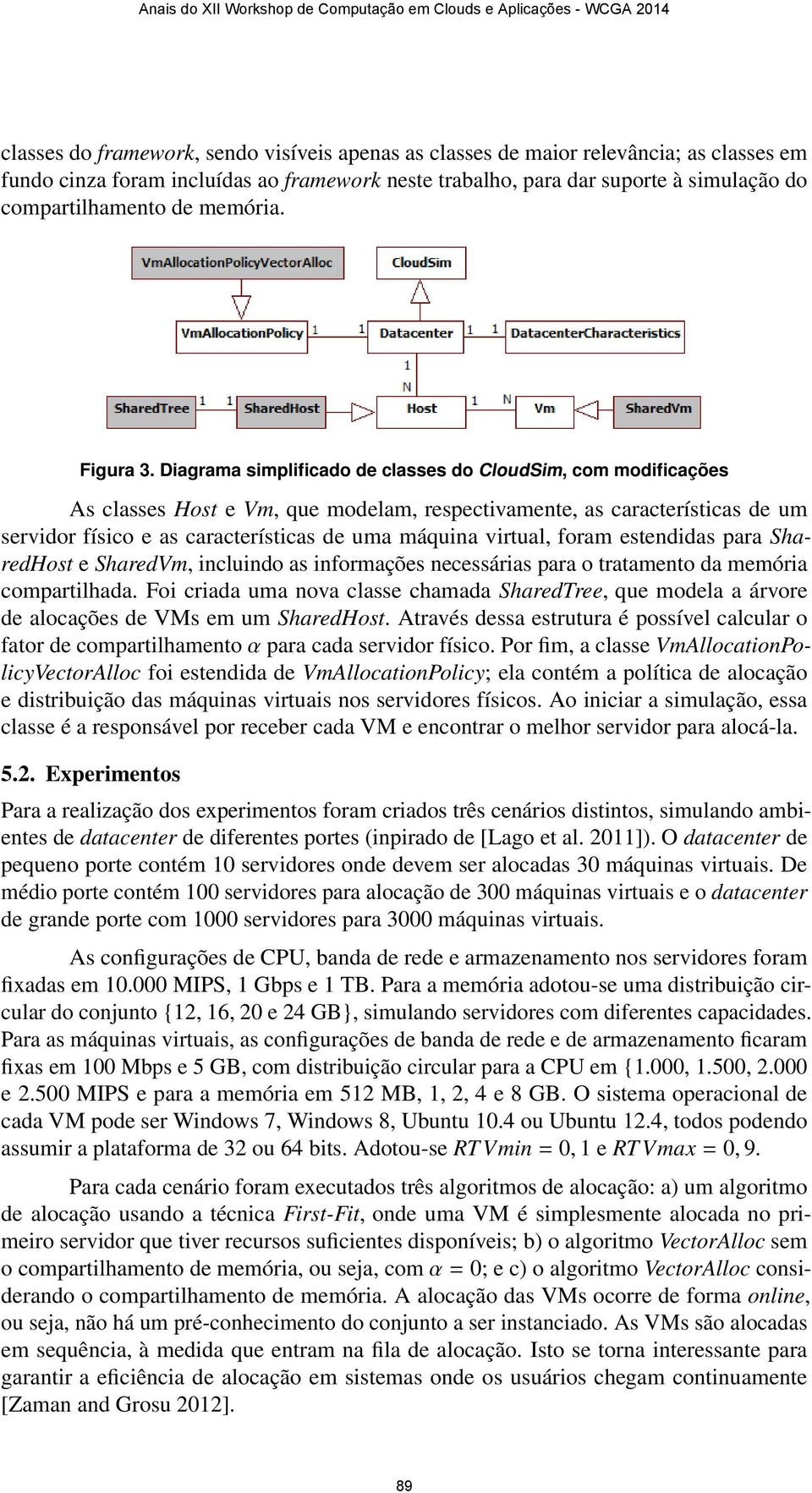 Diagrama simplificado de classes do CloudSim, com modificações As classes Host e Vm, que modelam, respectivamente, as características de um servidor físico e as características de uma máquina