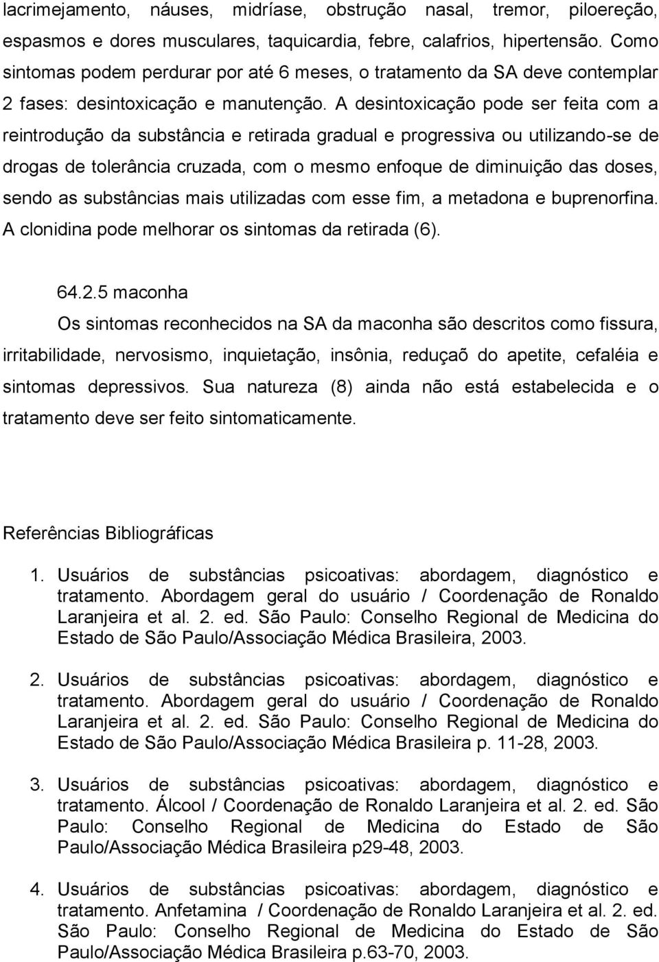 A desintoxicação pode ser feita com a reintrodução da substância e retirada gradual e progressiva ou utilizando-se de drogas de tolerância cruzada, com o mesmo enfoque de diminuição das doses, sendo