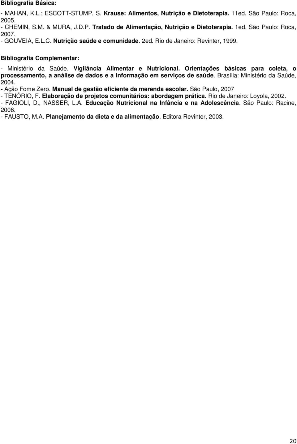 Orientações básicas para coleta, o processamento, a análise de dados e a informação em serviços de saúde. Brasília: Ministério da Saúde, 2004. - Ação Fome Zero.