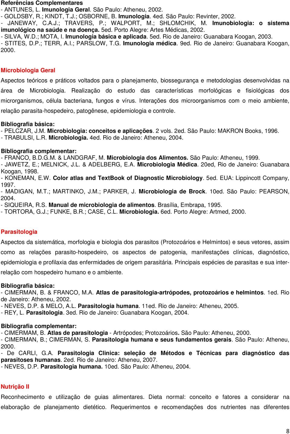 - STITES, D.P.; TERR, A.I.; PARSLOW, T.G. Imunologia médica. 9ed. Rio de Janeiro: Guanabara Koogan, 2000.