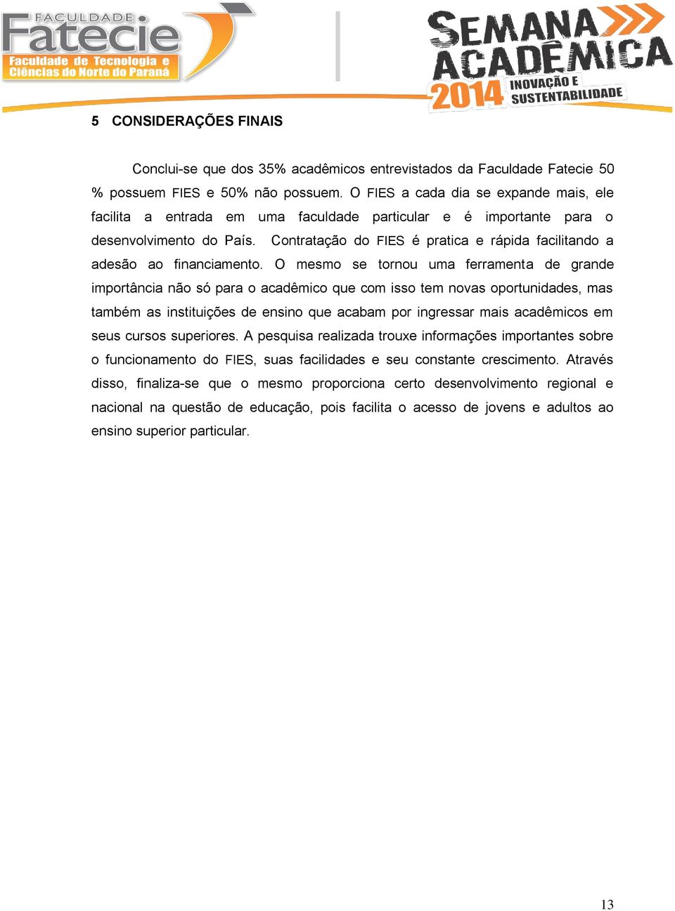 Contratação do FIES é pratica e rápida facilitando a adesão ao financiamento.