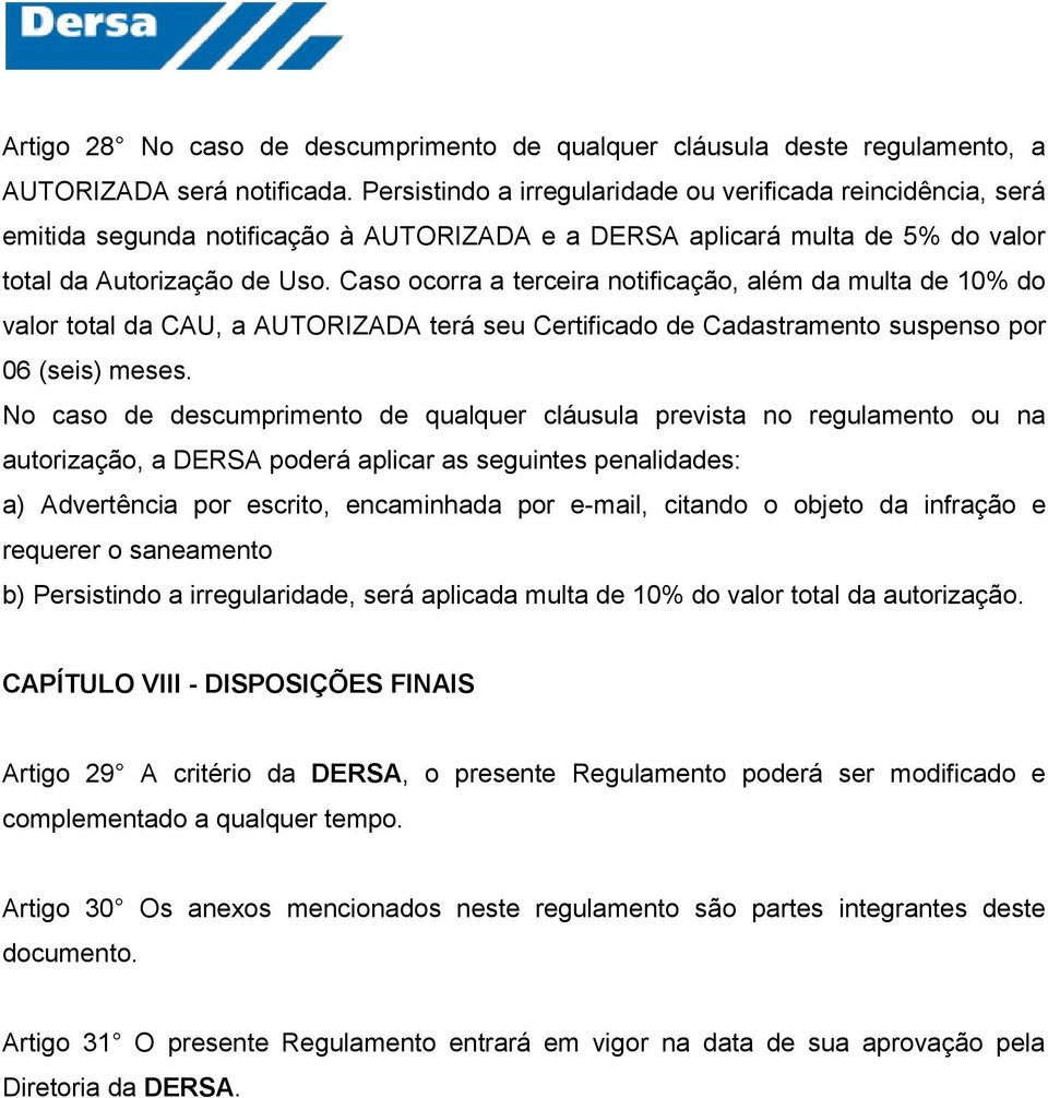 Caso ocorra a terceira notificação, além da multa de 10% do valor total da CAU, a AUTORIZADA terá seu Certificado de Cadastramento suspenso por 06 (seis) meses.