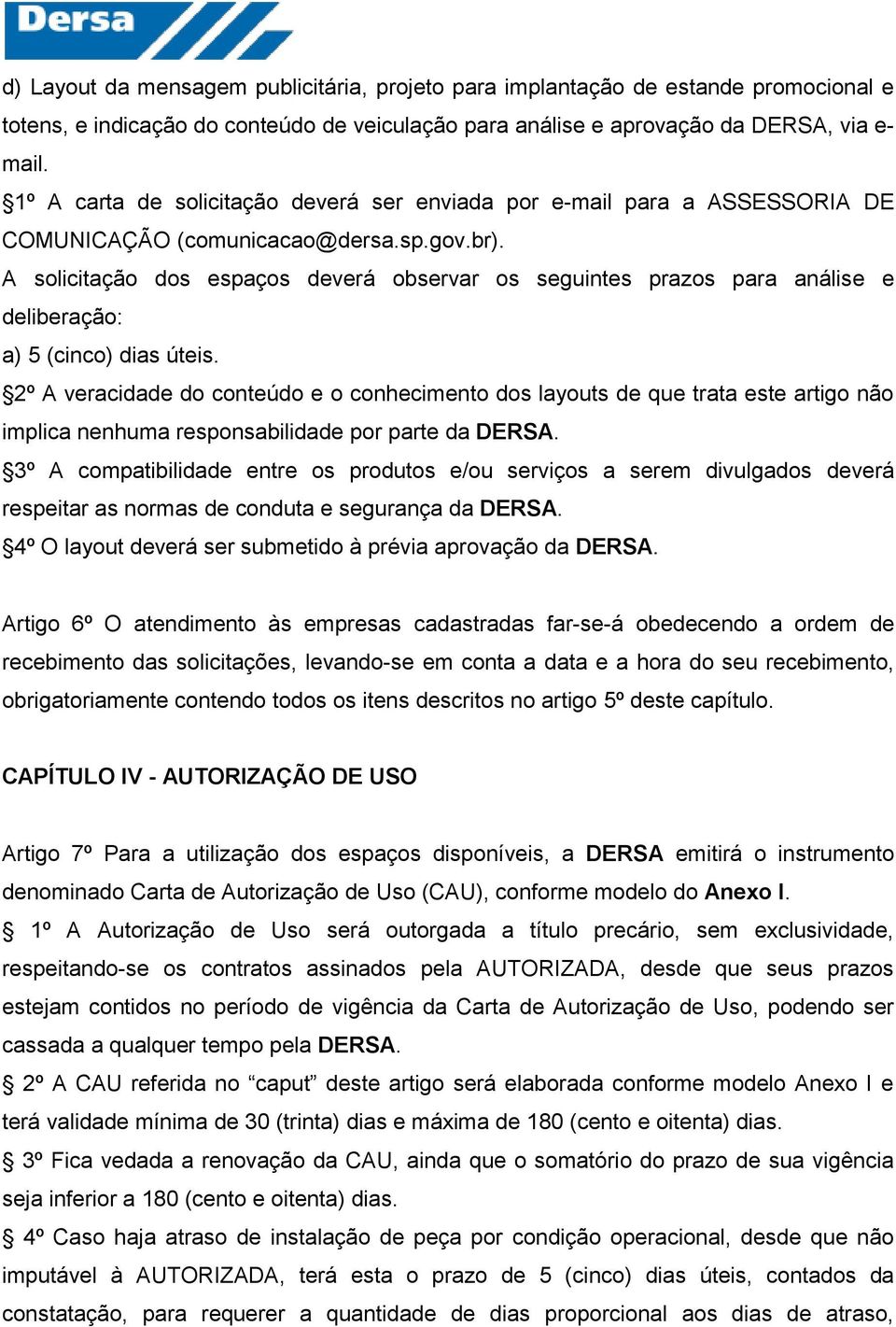 A solicitação dos espaços deverá observar os seguintes prazos para análise e deliberação: a) 5 (cinco) dias úteis.