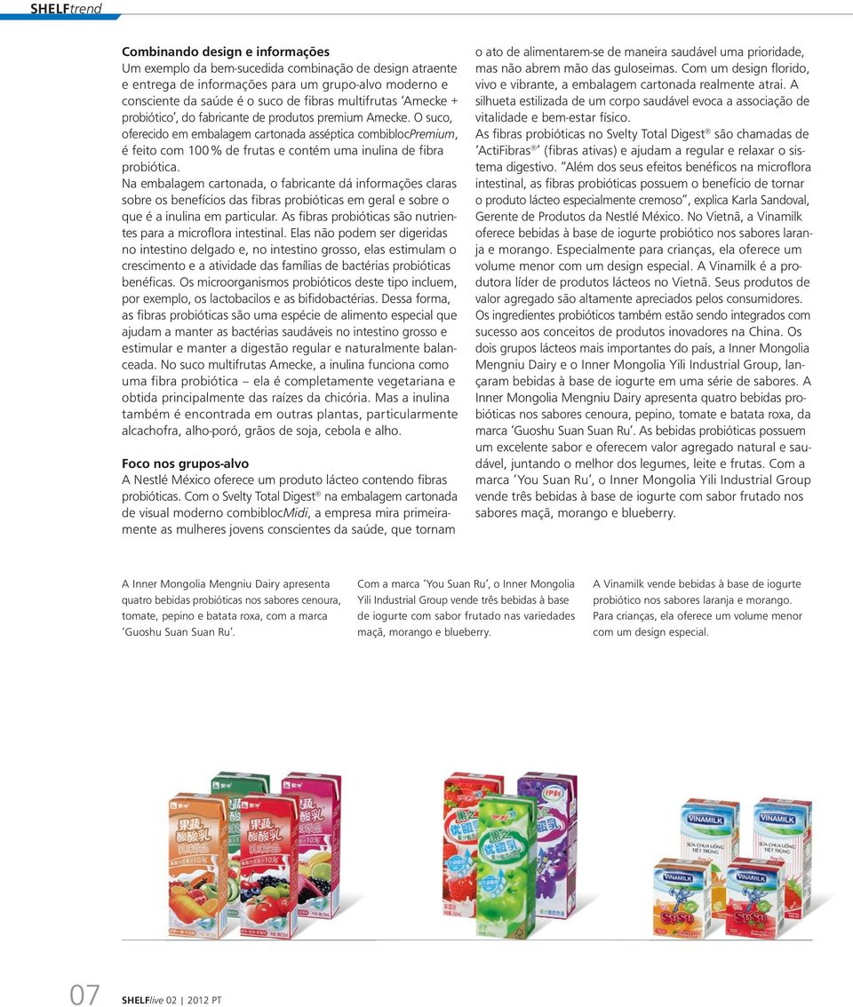 O suco, oferecido em embalagem cartonada asséptica combibloc Premium, é feito com 100 % de frutas e contém uma inulina de fibra probiótica.