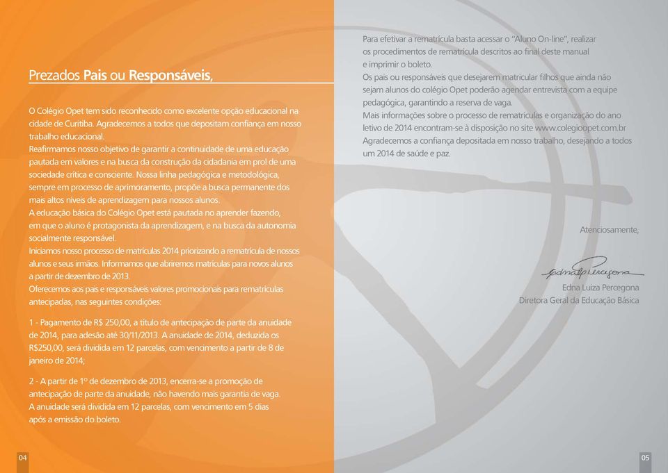 Nossa linha pedagógica e metodológica, sempre em processo de aprimoramento, propõe a busca permanente dos mais altos níveis de aprendizagem para nossos alunos.