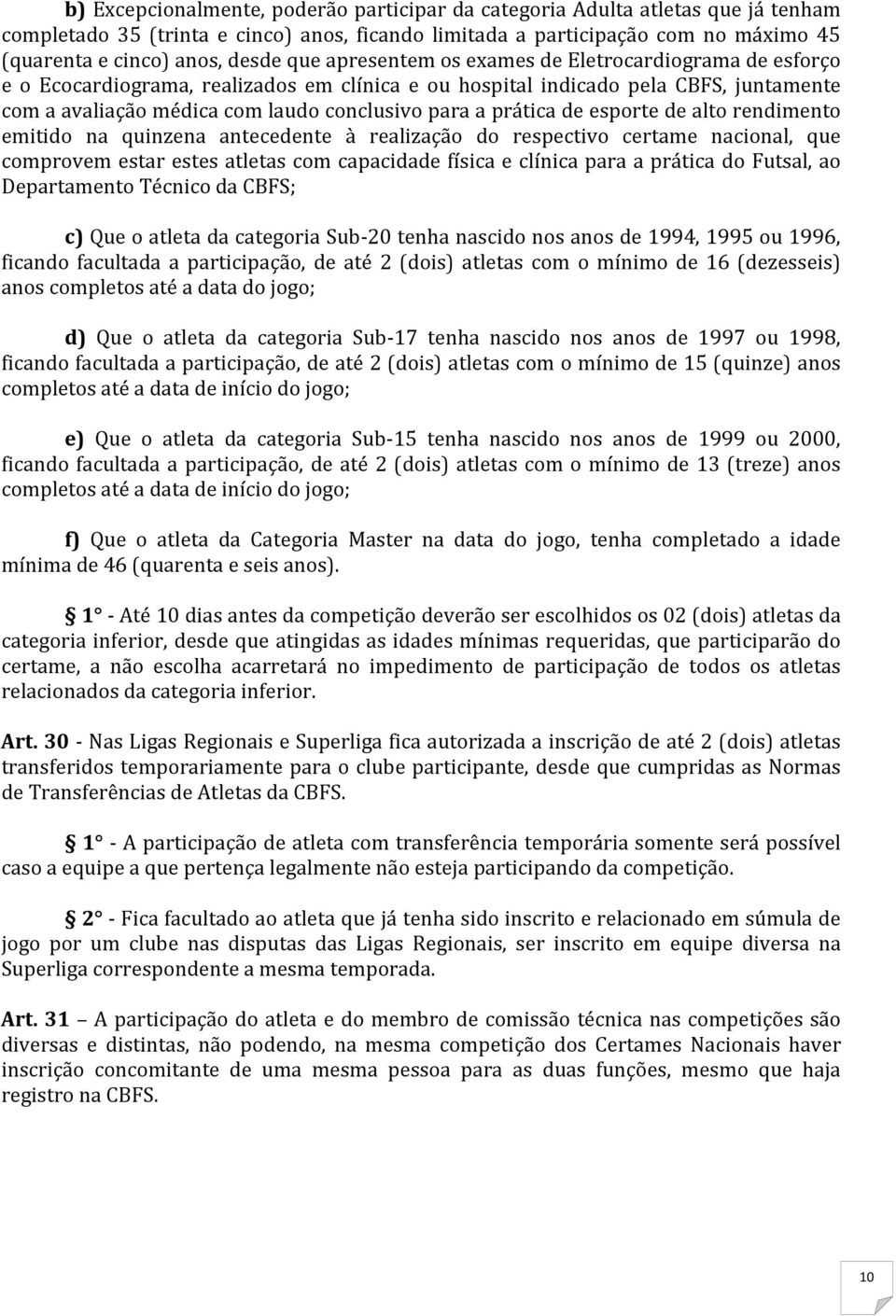 prática de esporte de alto rendimento emitido na quinzena antecedente à realização do respectivo certame nacional, que comprovem estar estes atletas com capacidade física e clínica para a prática do