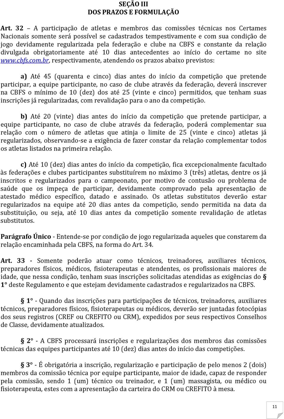 federação e clube na CBFS e constante da relação divulgada obrigatoriamente até 10 dias antecedentes ao início do certame no site www.cbfs.com.