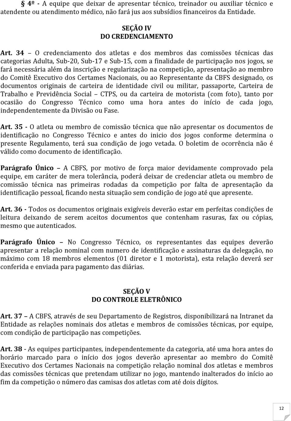 regularização na competição, apresentação ao membro do Comitê Executivo dos Certames Nacionais, ou ao Representante da CBFS designado, os documentos originais de carteira de identidade civil ou