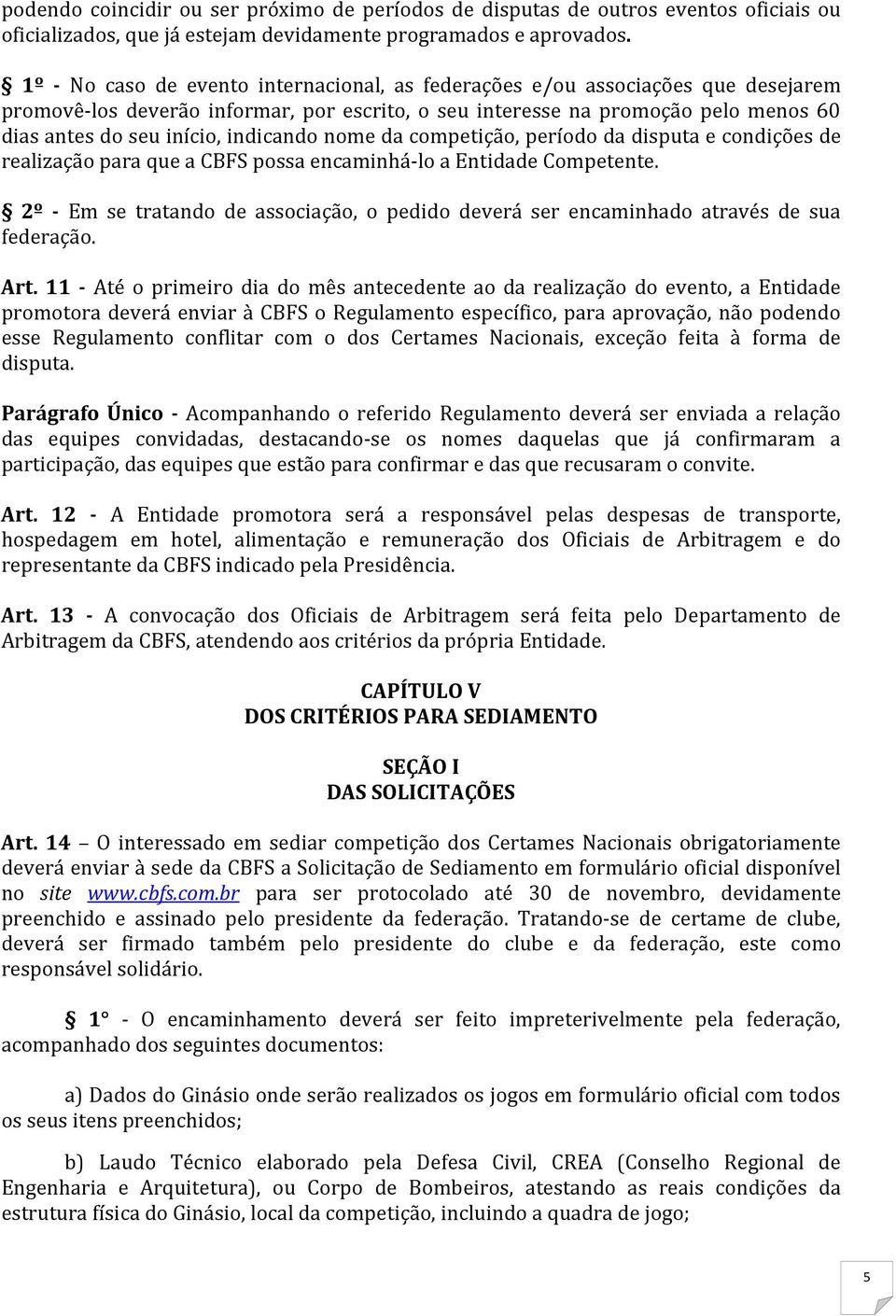 indicando nome da competição, período da disputa e condições de realização para que a CBFS possa encaminhá-lo a Entidade Competente.