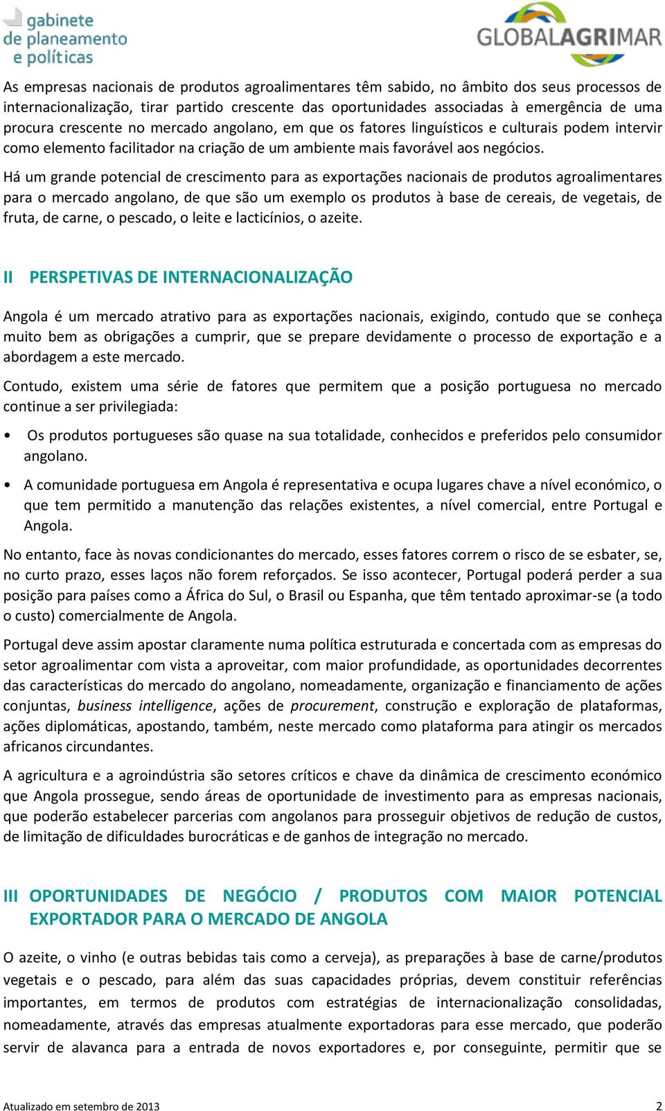 Há um grande potencial de crescimento para as exportações nacionais de produtos agroalimentares para o mercado angolano, de que são um exemplo os produtos à base de cereais, de vegetais, de fruta, de